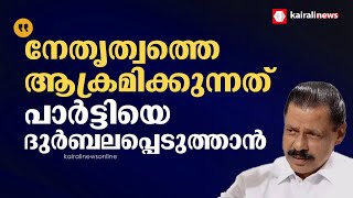 'നേതൃത്വത്തെ ആക്രമിക്കുന്നത് പാർട്ടിയെ ദുർബലപ്പെടുത്താൻ,മുഖ്യമന്ത്രിക്കെതിരായ ആക്രമണം അതിന്‍റെ ഭാഗം'