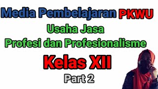 Media Pembelajaran PKWU Kelas XII (Usaha Jasa Profesi dan Profesionalisme) Part 2