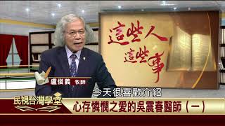 2019.12.02 心存憐憫之愛的吳震春醫師(一)【民視台灣學堂】這些人這些事—盧俊義