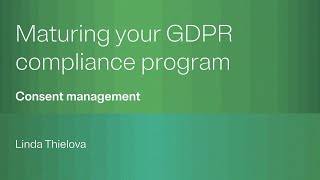 Maturing your GDPR compliance program: Consent management