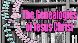 The Genealogies of Jesus Christ