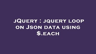jQuery : jquery loop on Json data using $.each