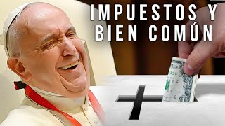 El Papa Francisco, apologista de los impuestos altos en nombre del bien común