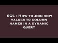 SQL : How to join row values to column names in a dynamic query