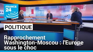 Rapprochement Washington-Moscou : l'Europe sous le choc • FRANCE 24