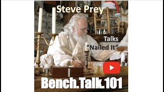 Bench Talk 101 Steve Prey Talks "Nailed It"