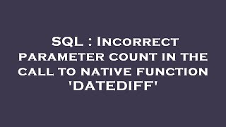 SQL : Incorrect parameter count in the call to native function 'DATEDIFF'