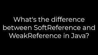 Java :What's the difference between SoftReference and WeakReference in Java?(5solution)