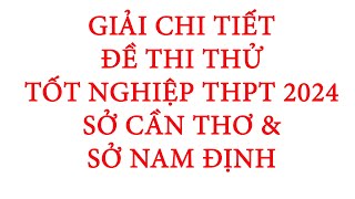 GIẢI CHI TIẾT ĐỀ THI THỬ TỐT NGHIỆP THPT NĂM 2024 MÔN HÓA - SỞ CẦN THƠ VÀ SỞ NAM ĐỊNH