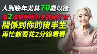 70岁后绝对不能给子女的2件事！不看你会后悔一辈子，快花2分钟了解真相. #老年生活 #家庭关系 #退休生活 #养老 #健康生活 #子女教育 #家庭理财 #晚年幸福 #老年人护理 #家庭和睦