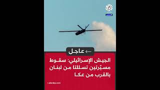 عاجل | الجيش الإسرائيلي: سقوط مسيّرتين تسللتا من لبنان بالقرب من عكا