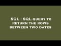 SQL : SQL query to return the rows between two dates
