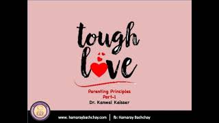 Tough love (Parenting Principles)-1 by Dr. Kanwal Kaisser