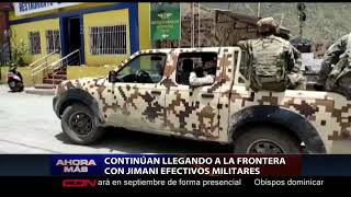 Continúa llegando a la frontera con Jimaní efectivos militares