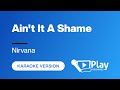 Nirvana - Ain't It A Shame - Karaoke 🎤 PlayKaraoke Instrumental