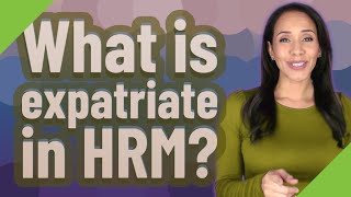 What is expatriate in HRM?