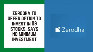 Zerodha to offer option to invest in US stocks, says no minimum investment