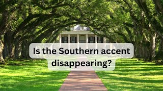 Is the Southern accent disappearing?