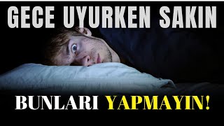 Gece Uyurken Bunları Sakın Yapmayın!