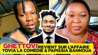 🚨GHETTOVI REVIENT SUR L'AFFAIRE TOVIA LA COMÉDIE \u0026 PAPISSIA BANNOUA