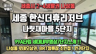 세종한신더휴리저브 나릿재마을 5단지 주상복합 아파트 99A타입 세대내부영상! 나성동 로데오상권,BRT정류장 초인접!