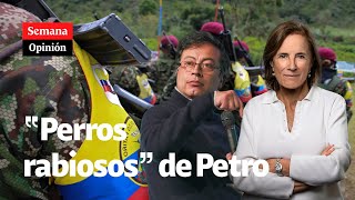 "Los PERROS RABIOSOS de Gustavo Petro", por Salud Hernández-Mora | SEMANA