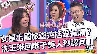 女星出國旅遊控尪愛擺爛？沈玉琳回嘴1句于美人秒認同！芳瑜 沈玉琳︱Part1/4 EP243👄20231030︱我就問 你正常嗎