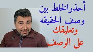 نصائح مهمه حول الوعي والانا الحقيقيه.أحذرالخلط بين وصف الحقيقه او اللحظة والتعليق على الوصف.مع تمرين