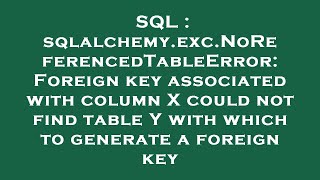 SQL : sqlalchemy.exc.NoReferencedTableError: Foreign key associated with column X could not find tab