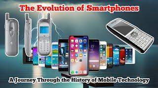 The Evolution of Smartphones : A Journey Through the History of Mobile Technology