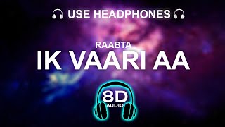Raabta - Ik Vaari Aa 8D SONG | BASS BOOSTED | HINDI SONG
