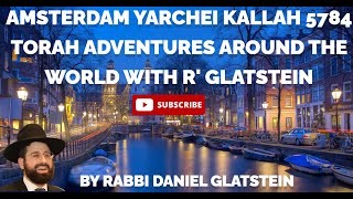 Amsterdam Yarchei Kallah 5784 - Torah Adventures Around the World With R' Glatstein