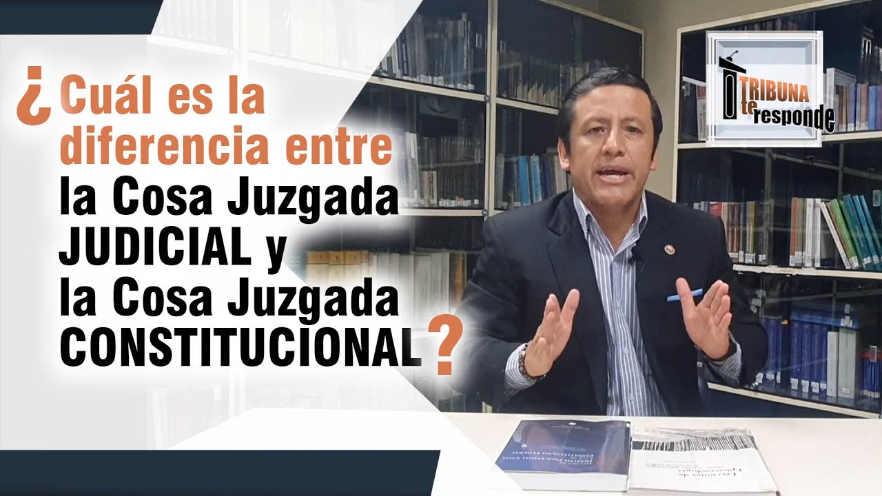 Diferencia Entre COSA JUZGADA JUDICIAL Y COSA JUZGADA CONSTITUCIONAL ...