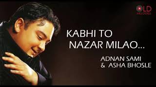 KABHI TO NAZAR MILAO SONG BY ADNAN SAMI & ASGA BHOSLE