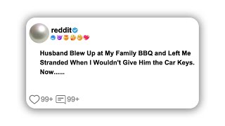 (Full story)Husband Blew Up at My Family BBQ and Left Me Stranded When I Wouldn't Give Him the Car