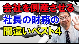 【超有益】会社を倒産させる社長の財務の間違いベスト4