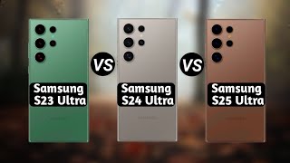 Samsung galaxy s23 ultra vs Samsung s24 ultra vs Samsung galaxy s25 ultra