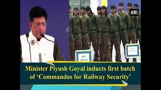 Minister Piyush Goyal inducts first batch of ‘Commandos for Railway Security’