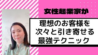 女性起業家が理想のお客様を次々に引きよせる最強テクニック！