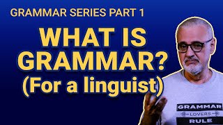 What is grammar? (For a linguist) |  Grammar Series Part 1 of 5
