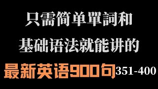 只用到基礎單詞和簡單語法就能隨時開口講的最新英語900句(351-400句)美式發音跟讀+中文翻譯跟讀