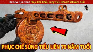 Review Quá Trình Phục Chế Khẩu S.úng Tiểu Liên Cổ 70 Năm Tuổi Cực Kỳ Công ||Review Giải Trí Đời Sống