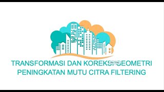 TRANSFORMASI DAN KOREKSI GEOMETRI PENINGKATAN MUTU CITRA FILTERING BERBASIS MATLAB