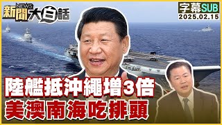 【SUB】陸艦抵沖繩增3倍 美澳南海吃排頭【#新聞大白話】20250215 #字幕版 #川普#習近平#美國