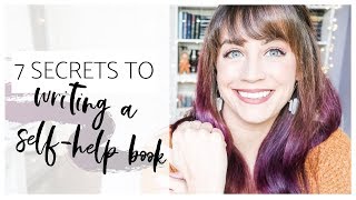 7 SECRETS TO WRITING A MUST-READ SELF-HELP BOOK