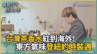 台灣茶香水 東方氣味登紐約時裝週【尋找台灣感動力】