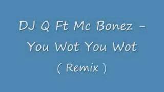 DJ Q Ft Mc Bonez - You Wot You Wot ! ( New  Remix )