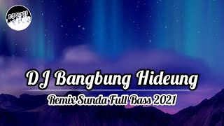DJ BANGBUNG HIDEUNG REMIX SUNDA TERBARU FULL BASS 2021 DJ SUNDA Remix