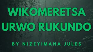 WIKOMERETSA URWO RUKUNDO BY NIZEYIMANA JULES