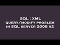 SQL : XML query/modify problem in SQL server 2008 r2
